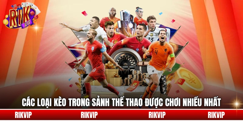 Các loại kèo trong sảnh thể thao được chơi nhiều nhất