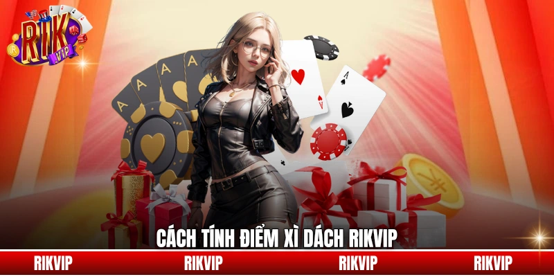 Cách tính điểm xì dách Rikvip