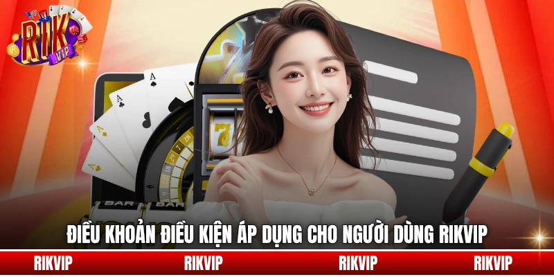 Điều khoản điều kiện áp dụng cho người dùng rikvip