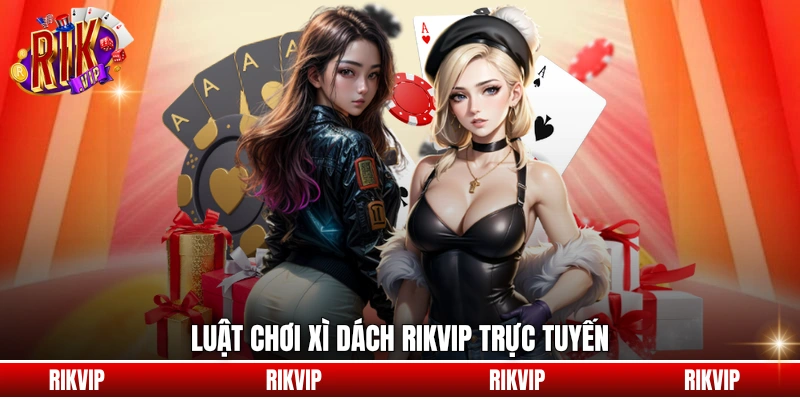Luật chơi xì dách Rikvip trực tuyến