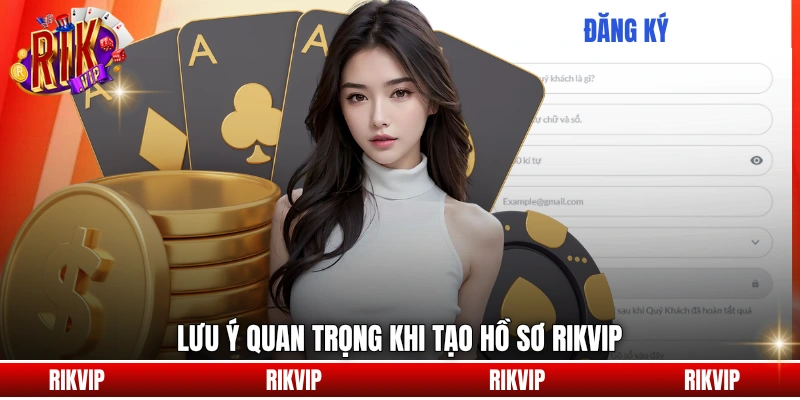 Lưu ý quan trọng khi tạo hồ sơ rikvip