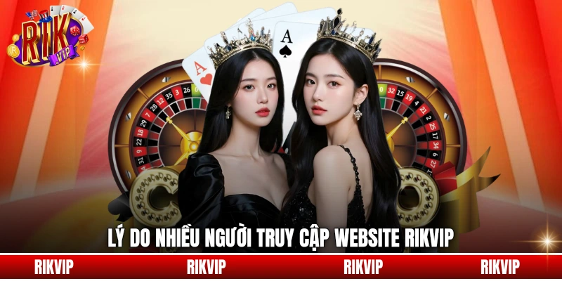Lý do nhiều người truy cập website rikvip