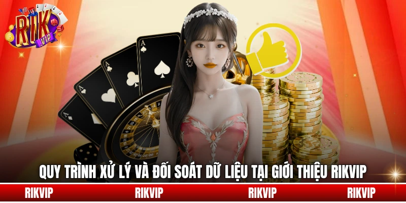Quy trình xử lý và đối soát dữ liệu tại giới thiệu rikvip