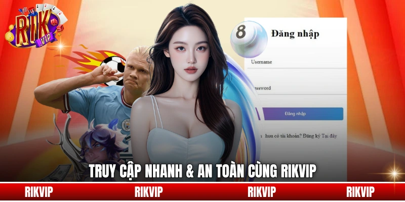 Truy cập nhanh & an toàn cùng rikvip