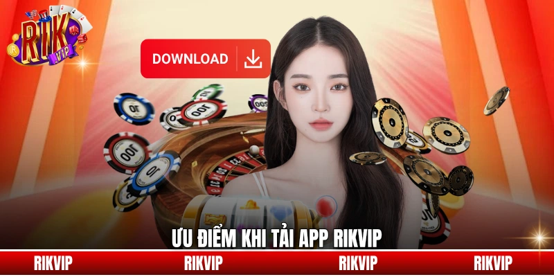 Ưu điểm khi tải app rikvip
